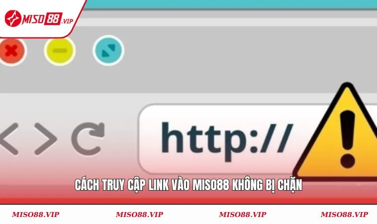 Cách truy cập link vào MISO88 không bị chặn