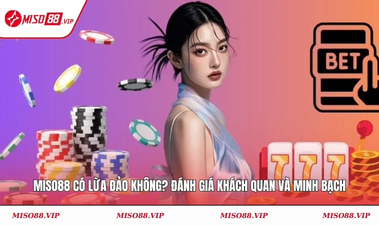MISO88 có lừa đảo không